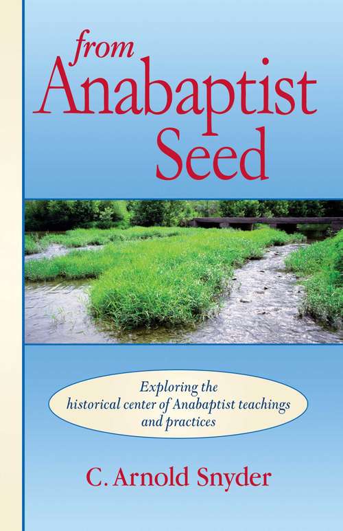 Book cover of From Anabaptist Seed: Exploring The Historical Center Of Anabaptist Teachings And Practices