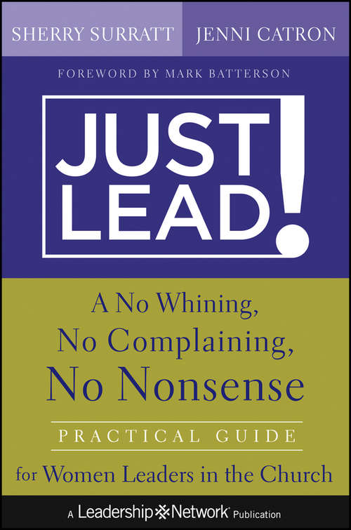 Book cover of Just Lead!: A No Whining, No Complaining, No Nonsense Practical Guide for Women Leaders in the Church (Jossey-Bass Leadership Network Series #67)