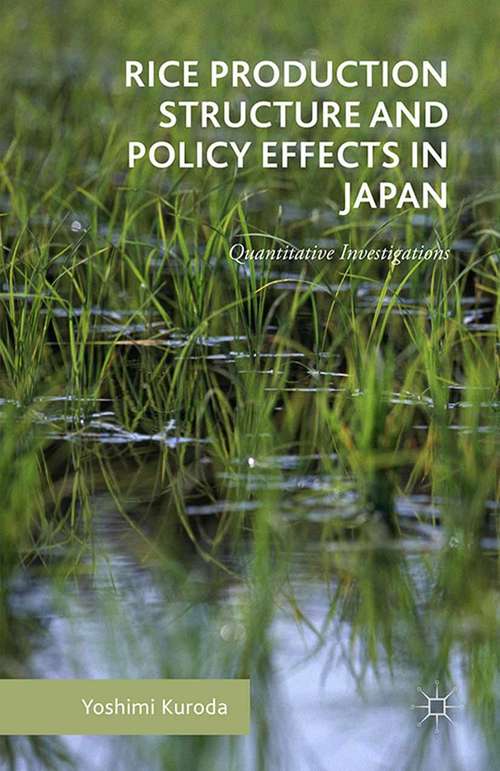 Book cover of Rice Production Structure and Policy Effects in Japan: Quantitative Investigations (1st ed. 2016)