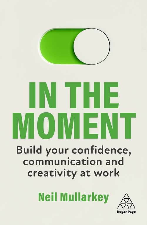 Book cover of In the Moment: Build Your Confidence, Communication and Creativity at Work