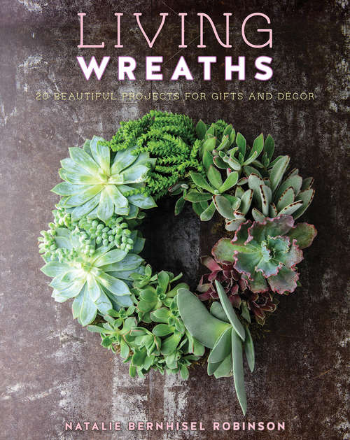 Book cover of Living Wreaths: 20 Beautiful Projects for Gift and Decor