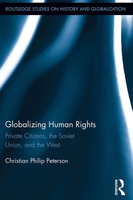 Book cover of Globalizing Human Rights: Private Citizens, the Soviet Union, and the West (Routledge Studies on History and Globalization)