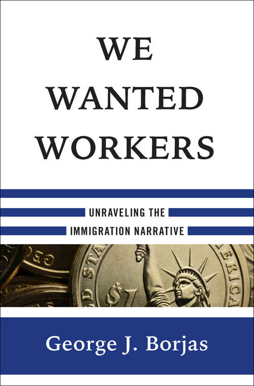 Book cover of We Wanted Workers: Unraveling the Immigration Narrative