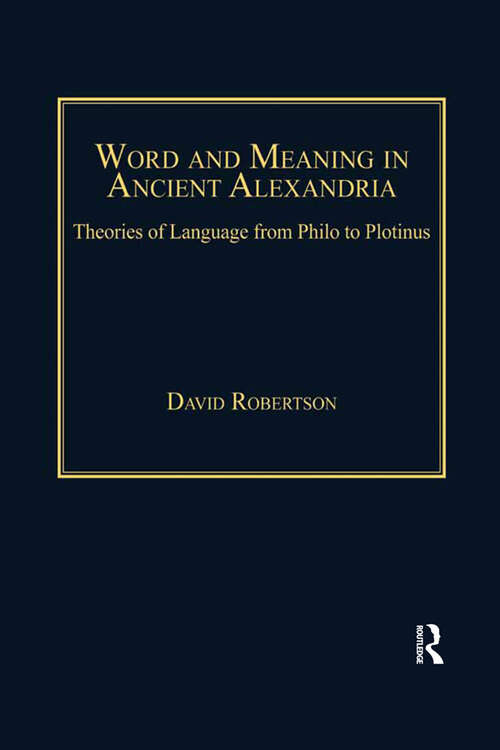 Book cover of Word and Meaning in Ancient Alexandria: Theories of Language from Philo to Plotinus