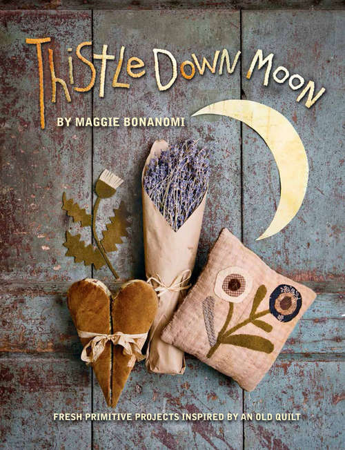 Book cover of Thistle Down Moon: Fresh Primitive Projects Inspired by an Old Quilt