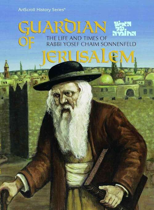 Book cover of Guardian Of Jerusalem: The Life And Times Of Rabbi Yosef Chaim Sonnenfeld (The\artscroll History Ser.)