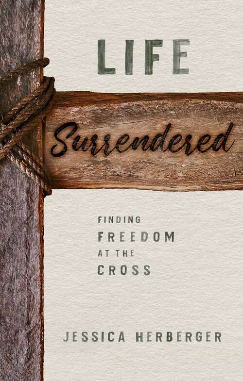 Book cover of Life Surrendered: Finding Freedom at the Cross