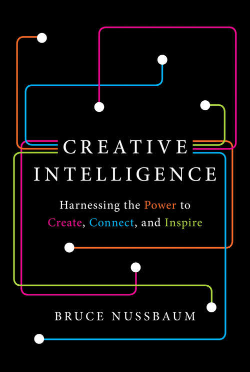 Book cover of Creative Intelligence: Harnessing the Power to Create, Connect, and Inspire