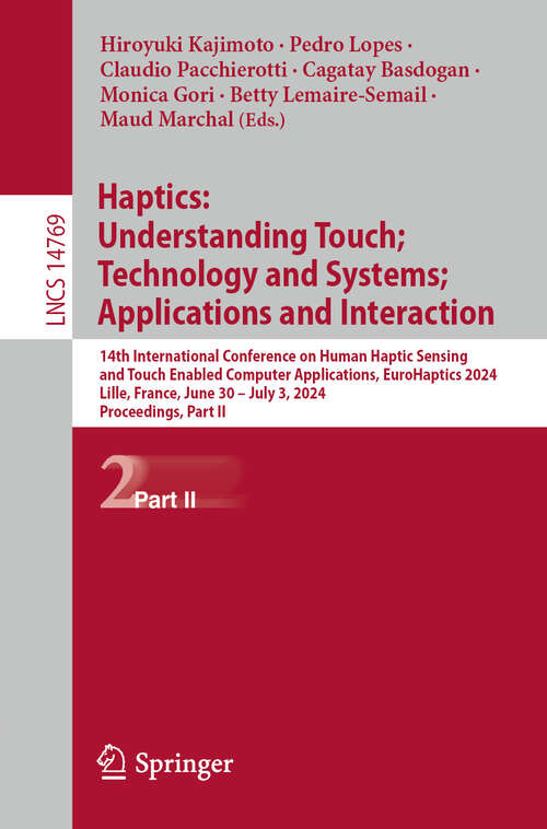 Book cover of Haptics: 14th International Conference on Human Haptic Sensing and Touch Enabled Computer Applications, EuroHaptics 2024, Lille, France, June 30 – July 3, 2024, Proceedings, Part II (Lecture Notes in Computer Science #14769)