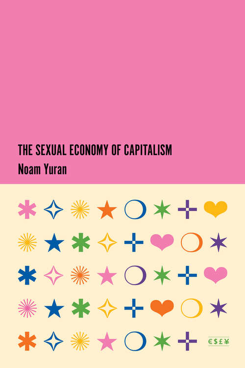 Book cover of The Sexual Economy of Capitalism (Currencies: New Thinking for Financial Times)