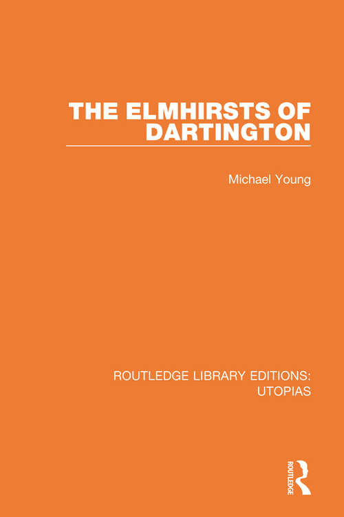 Book cover of The Elmhirsts of Dartington: The Creation Of A Utopian Community (Routledge Library Editions: Utopias #6)