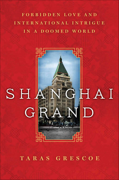 Book cover of Shanghai Grand: Forbidden Love and International Intrigue in a Doomed World