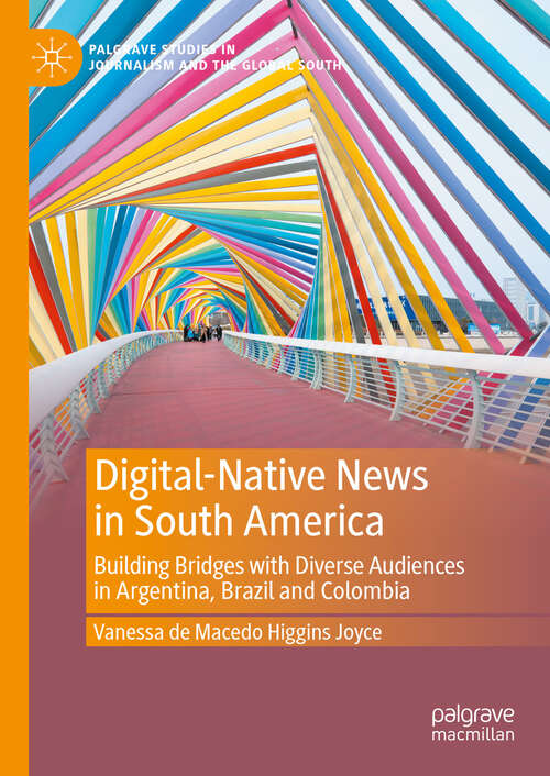 Book cover of Digital-Native News in South America: Building Bridges with Diverse Audiences in Argentina, Brazil and Colombia (2024) (Palgrave Studies in Journalism and the Global South)