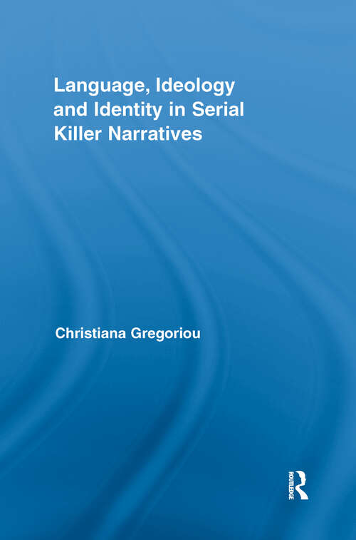 Book cover of Language, Ideology and Identity in Serial Killer Narratives (Routledge Studies in Rhetoric and Stylistics)