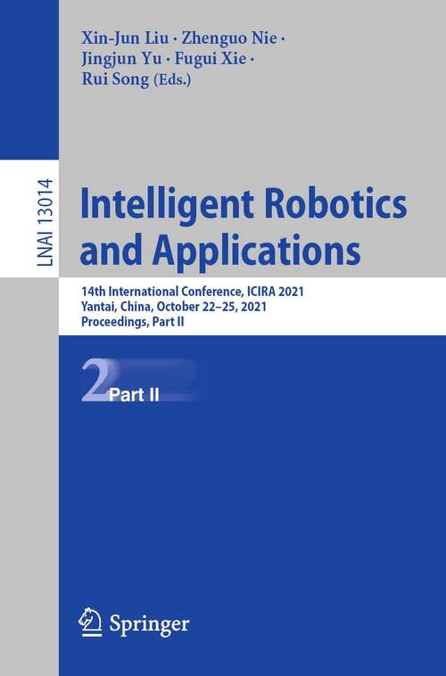 Book cover of Intelligent Robotics and Applications: 14th International Conference, ICIRA 2021, Yantai, China, October 22–25, 2021, Proceedings, Part II (1st ed. 2021) (Lecture Notes in Computer Science #13014)