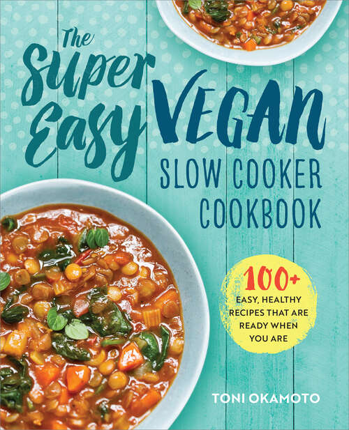 Book cover of The Super Easy Vegan Slow Cooker Cookbook: 100 Easy, Healthy Recipes That Are Ready When You Are