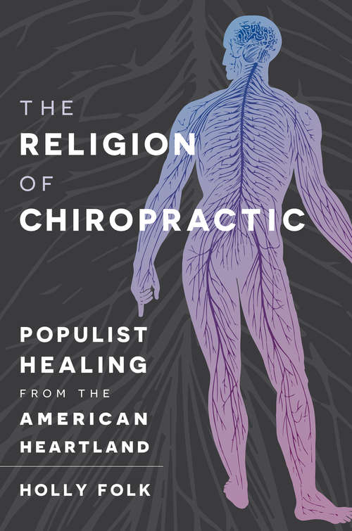 Book cover of The Religion of Chiropractic: Populist Healing from the American Heartland