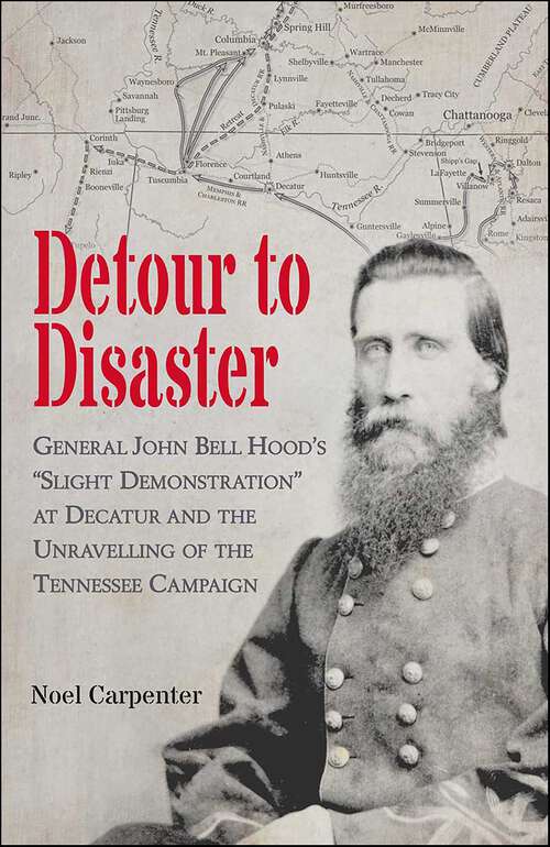 Book cover of Detour to Disaster: General John Bell Hood's "Slight Demonstration" at Decatur and the Unraveling of the Tennessee Campaign