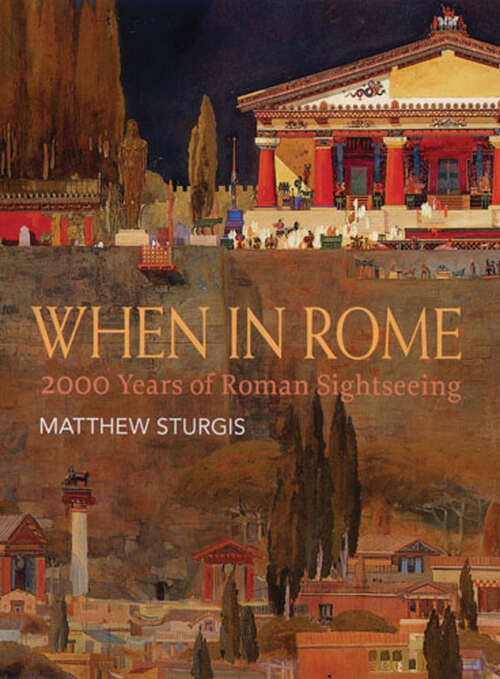 Book cover of When in Rome: 2000 Years of Roman Sightseeing