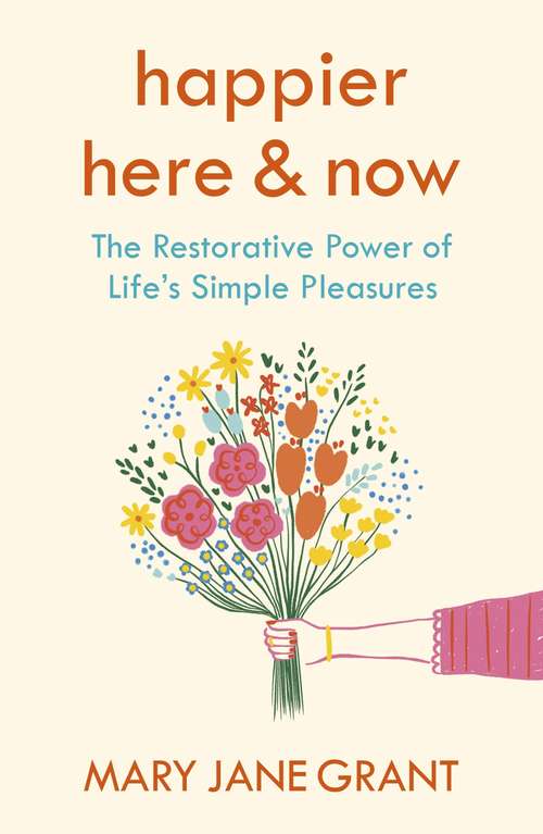 Book cover of Happier Here and Now: The restorative power of life's simple pleasures