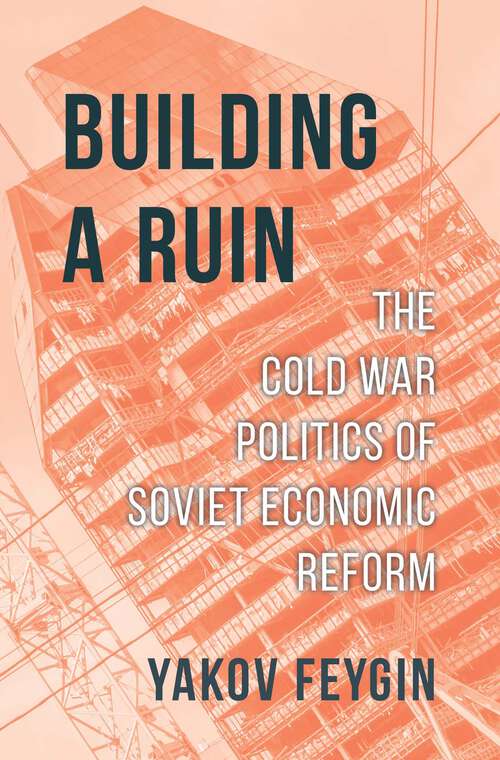 Book cover of Building a Ruin: The Cold War Politics of Soviet Economic Reform