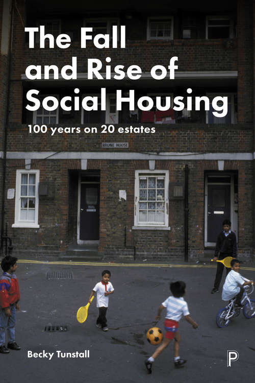 Book cover of The Fall and Rise of Social Housing: 100 Years on 20 Estates