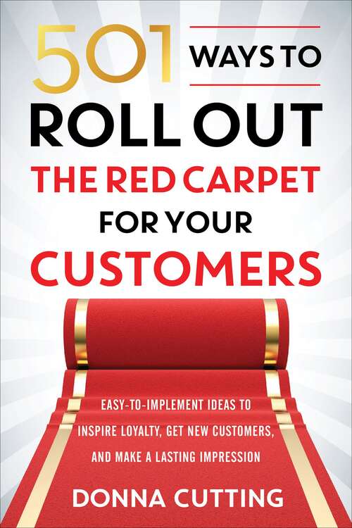 Book cover of 501 Ways to Roll Out the Red Carpet for Your Customers: Easy-to-Implement Ideas to Inspire Loyalty, Get New Customers, and Make a Lasting Impression