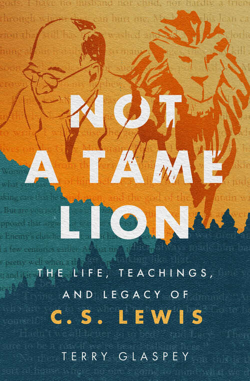 Book cover of Not a Tame Lion: The Life, Teachings, and Legacy of C.S. Lewis