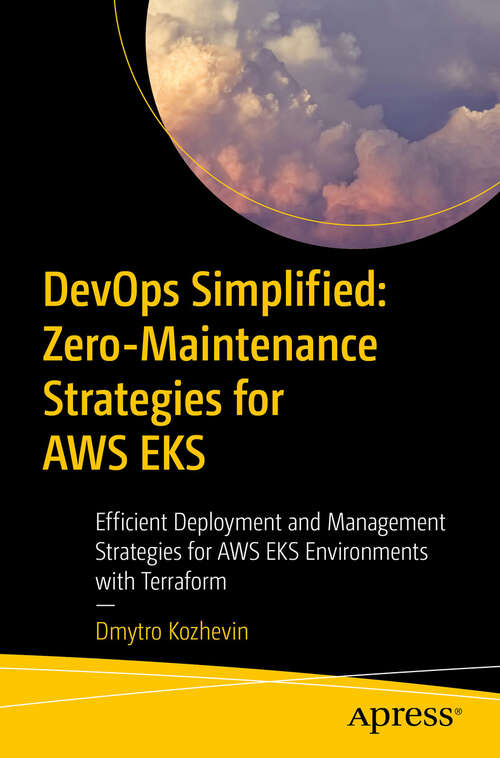 Book cover of DevOps Simplified: Efficient Deployment and Management Strategies for AWS EKS Environments with Terraform (First Edition)