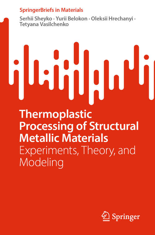 Book cover of Thermoplastic Processing of Structural Metallic Materials: Experiments, Theory, and Modeling (SpringerBriefs in Materials)