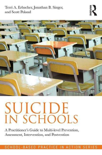 Book cover of Suicide in Schools: A Practitioner's Guide to Multi-level Prevention, Assessment, Intervention, and Postvention (School-based practice in action series)