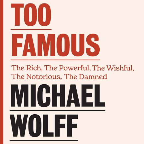 Book cover of Too Famous: The Rich, The Powerful, The Wishful, The Damned, The Notorious – Twenty Years of Columns, Essays and Reporting