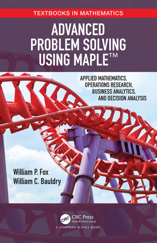 Book cover of Advanced Problem Solving Using Maple: Applied Mathematics, Operations Research, Business Analytics, and Decision Analysis (Textbooks in Mathematics)