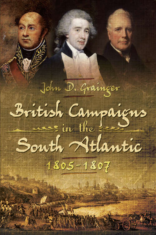 Book cover of British Campaigns in the South Atlantic, 1805–1807