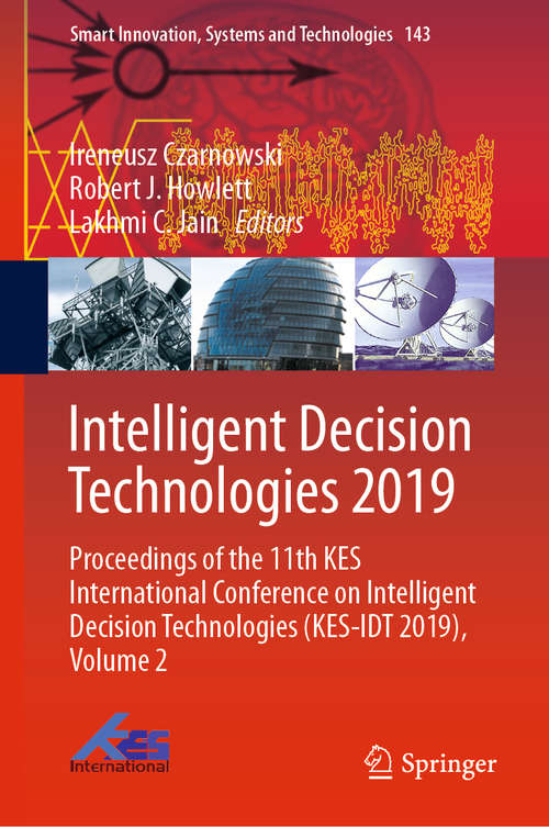 Book cover of Intelligent Decision Technologies 2019: Proceedings of the 11th KES International Conference on Intelligent Decision Technologies (KES-IDT 2019), Volume 2 (1st ed. 2019) (Smart Innovation, Systems and Technologies #143)