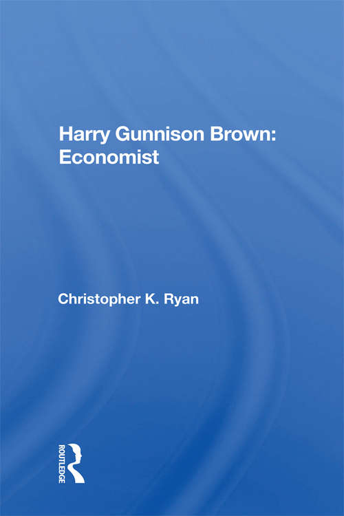 Book cover of Harry Gunnison Brown: An Orthodox Economist And His Contributions (3) (Ajes - Studies In Economic Reform And Social Justice Ser. #5)