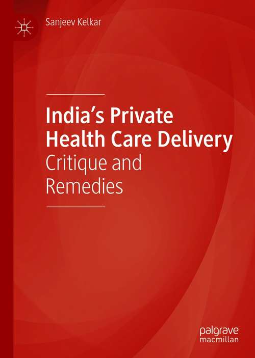 Book cover of India’s Private Health Care Delivery: Critique and Remedies (1st ed. 2021)