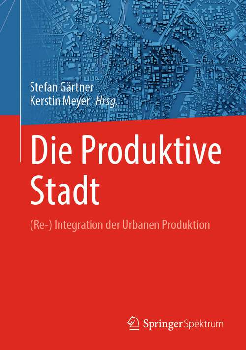 Book cover of Die Produktive Stadt: (Re-) Integration der Urbanen Produktion (1. Aufl. 2023)