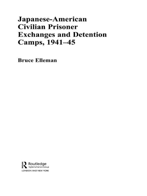 Book cover of Japanese-American Civilian Prisoner Exchanges and Detention Camps, 1941-45 (Routledge Studies in the Modern History of Asia #3)