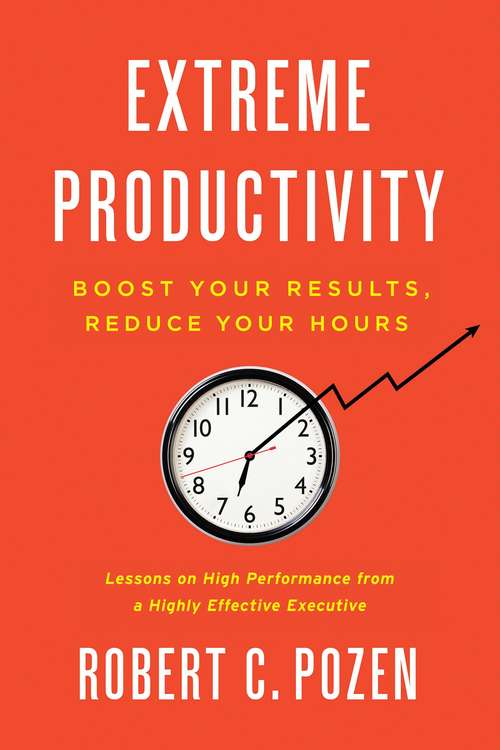 Book cover of Extreme Productivity: Boost Your Results, Reduce Your Hours