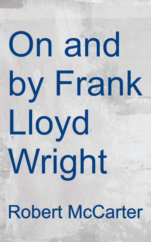 Book cover of On and By Frank Lloyd Wright: A Primer of Architectural Principles