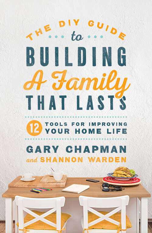 Book cover of The DIY Guide to Building a Family that Lasts: 12 Tools for Improving Your Home Life