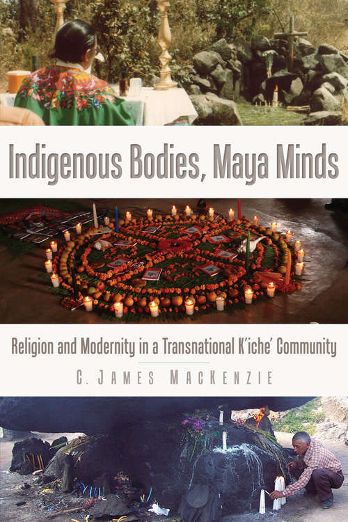 Book cover of Indigenous Bodies, Maya Minds: Religion and Modernity in a Transnational K'iche' Community (IMS Culture and Society)