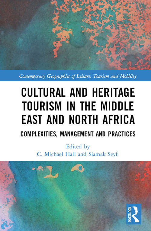 Book cover of Cultural and Heritage Tourism in the Middle East and North Africa: Complexities, Management and Practices (Contemporary Geographies of Leisure, Tourism and Mobility)