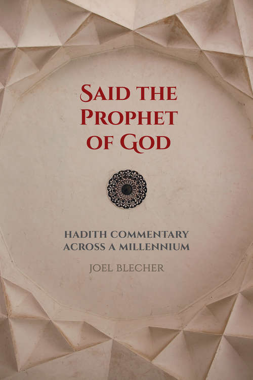 Book cover of Said the Prophet of God: Hadith Commentary across a Millennium