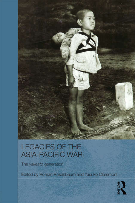 Book cover of Legacies of the Asia-Pacific War: The Yakeato Generation (Routledge Contemporary Japan Series)