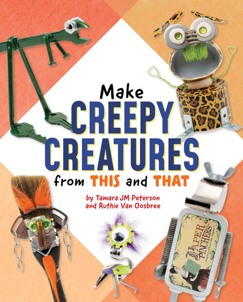 Book cover of Make Creepy Creatures from This and That (Scrap Art Fun Ser.)