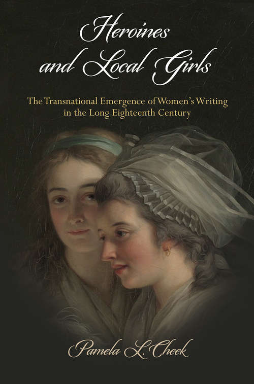 Book cover of Heroines and Local Girls: The Transnational Emergence of Women's Writing in the Long Eighteenth Century (Haney Foundation Series)