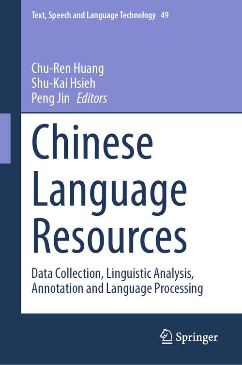 Book cover of Chinese Language Resources: Data Collection, Linguistic Analysis, Annotation and Language Processing (1st ed. 2023) (Text, Speech and Language Technology #49)