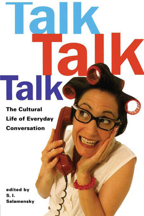 Book cover of Talk, Talk, Talk: The Cultural Life of Everyday Conversation